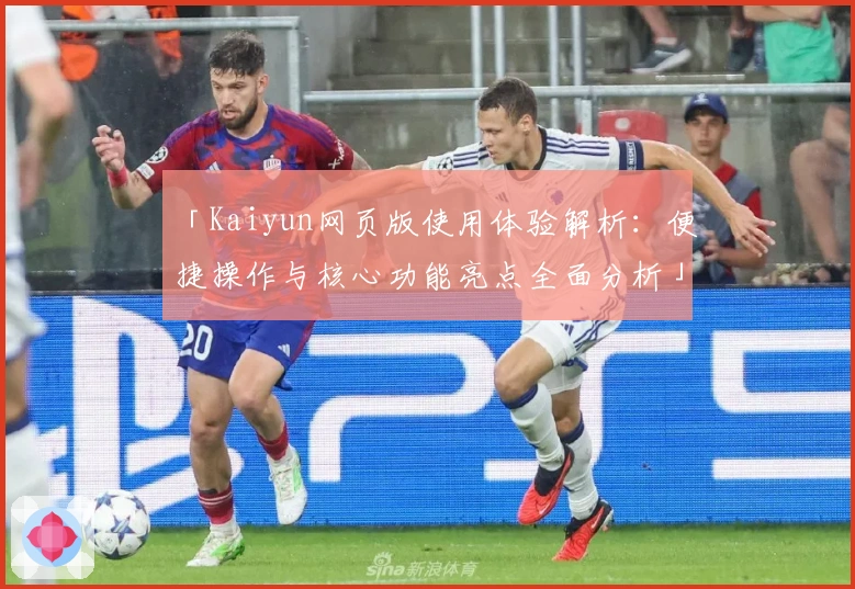 「Kaiyun网页版使用体验解析：便捷操作与核心功能亮点全面分析」